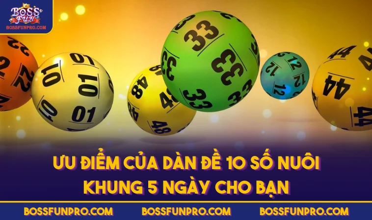 Ưu điểm của dàn đề 10 số nuôi khung 5 ngày cho bạn